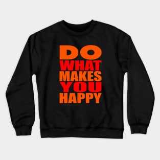 Do what makes you happy Crewneck Sweatshirt